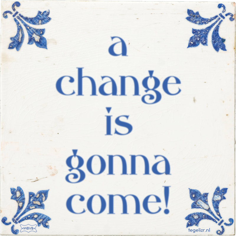 a change is gonna come! - Online tegeltjes bakken