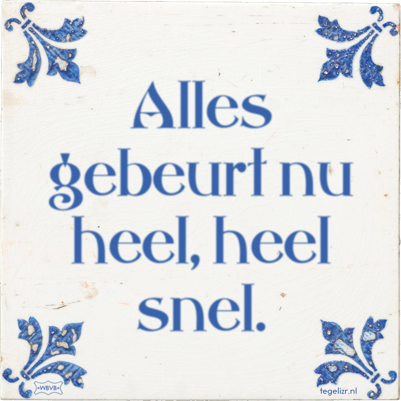 Alles gebeurt nu heel, heel snel. - Online tegeltjes bakken