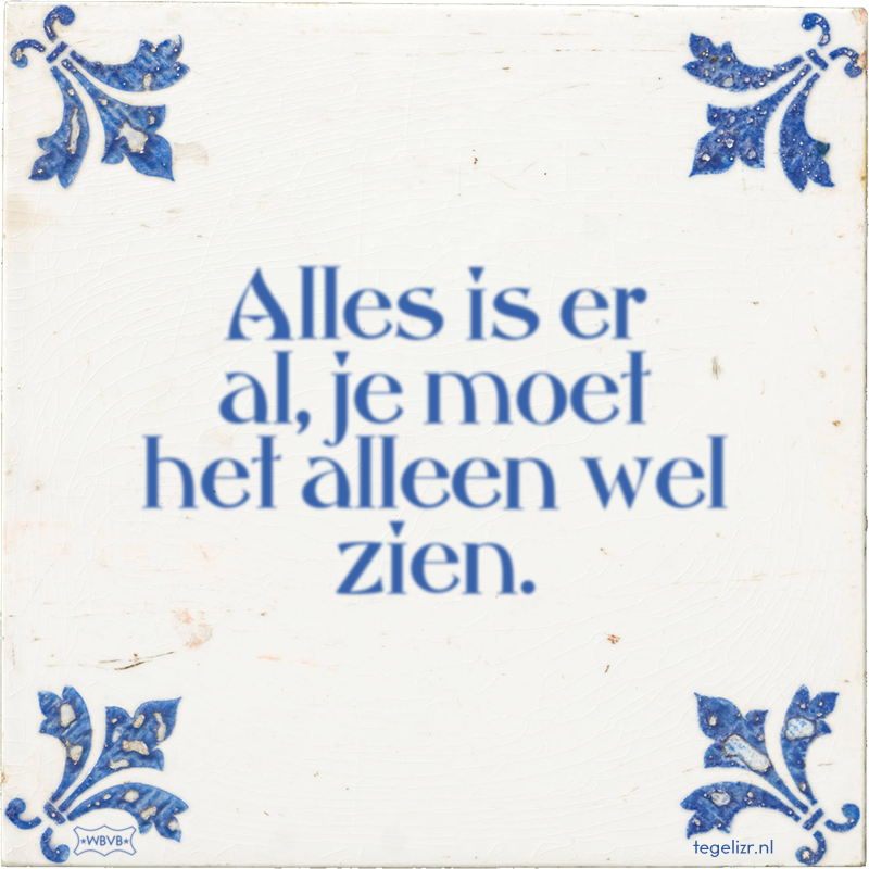 Alles is er al, je moet het alleen wel zien. - Online tegeltjes bakken