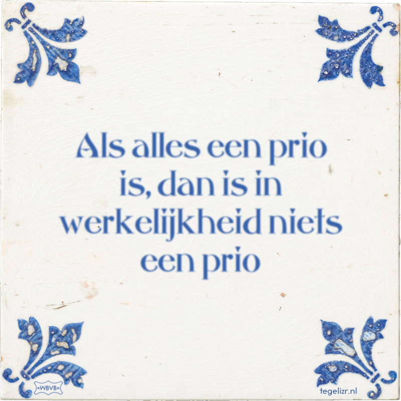 Als alles een prio is, dan is in werkelijkheid niets een prio - Online tegeltjes bakken