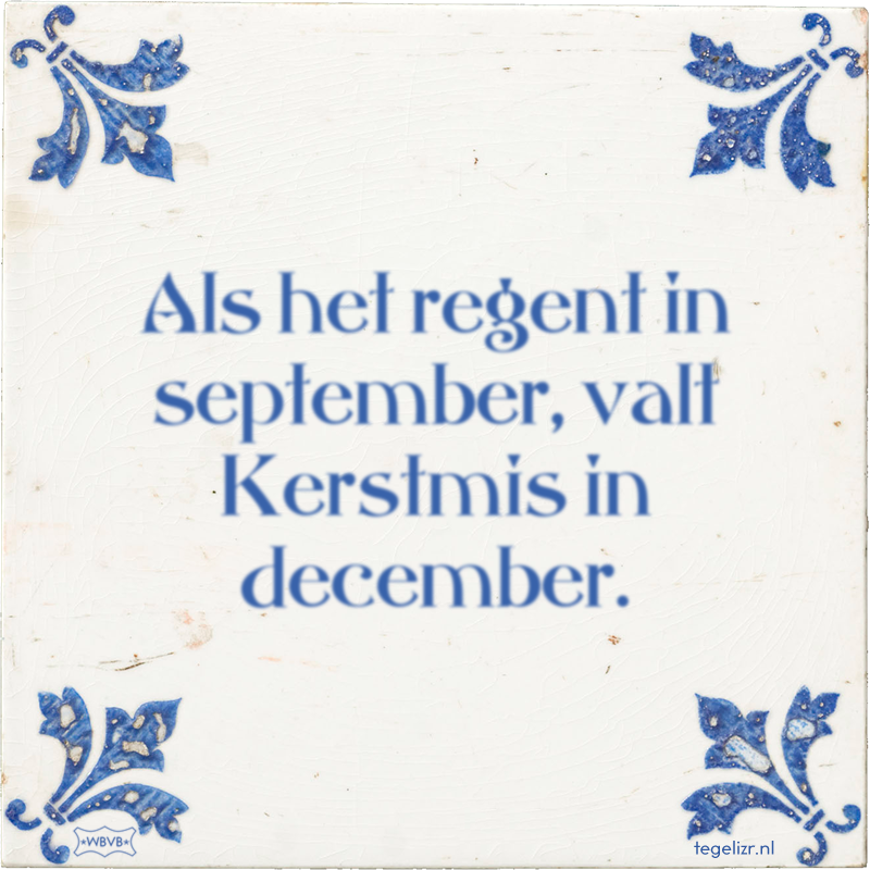 Als het regent in september, valt Kerstmis in december. - Online tegeltjes bakken
