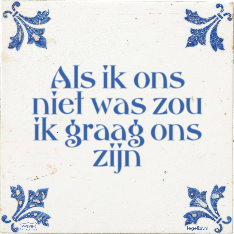 Als ik ons niet was zou ik graag ons zijn - Online tegeltjes bakken