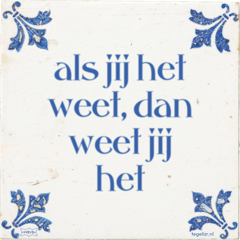 als jij het weet, dan weet jij het - Online tegeltjes bakken