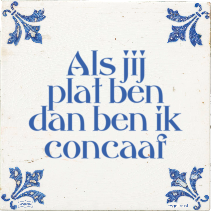 Als jij plat ben dan ben ik concaaf - Online tegeltjes bakken