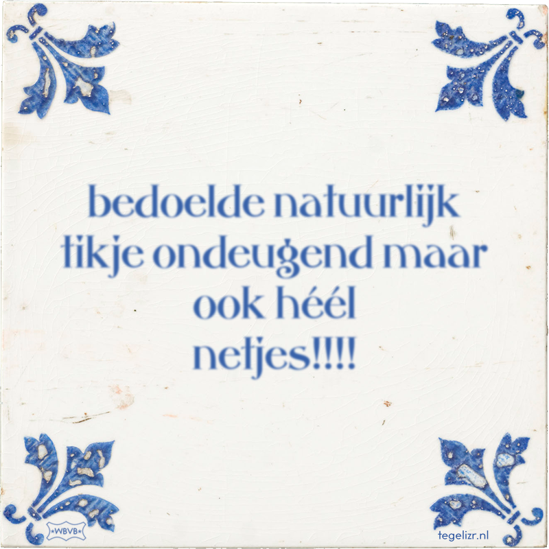 bedoelde natuurlijk tikje ondeugend maar ook héél netjes!!!! - Online tegeltjes bakken