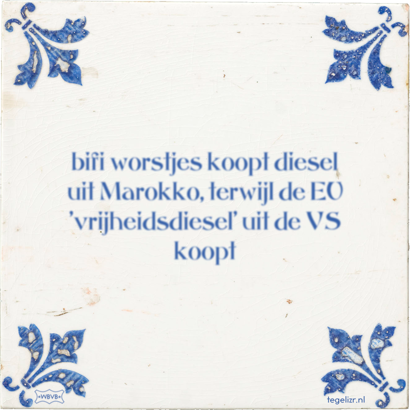 bifi worstjes koopt diesel uit Marokko, terwijl de EU 'vrijheidsdiesel' uit de VS koopt - Online tegeltjes bakken