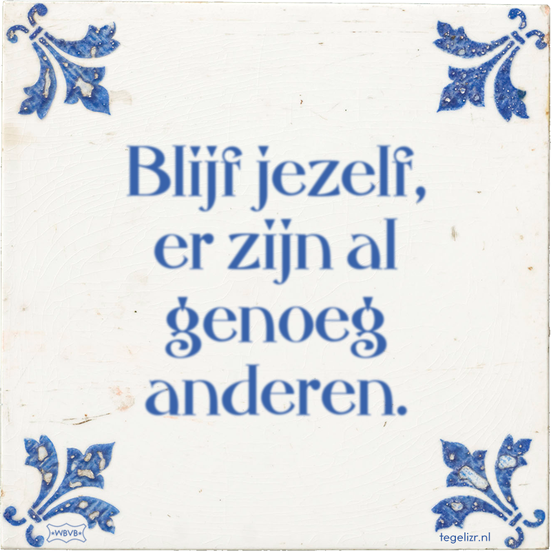 Blijf jezelf, er zijn al genoeg anderen. - Online tegeltjes bakken