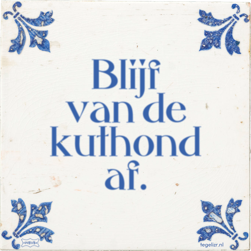 Blijf van de kuthond af. - Online tegeltjes bakken