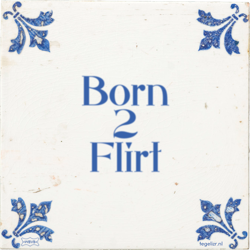 Born 2 Flirt - Online tegeltjes bakken