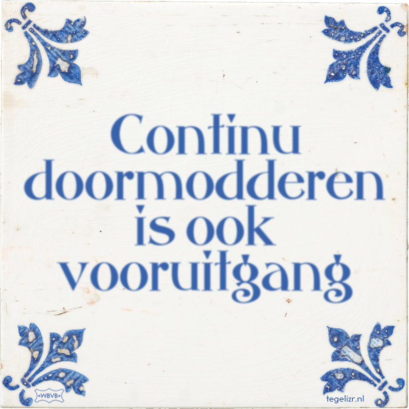 Continu doormodderen is ook vooruitgang - Online tegeltjes bakken