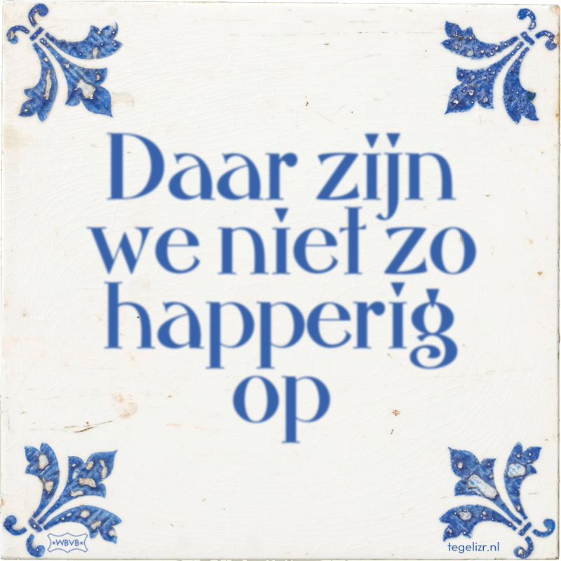 Daar zijn we niet zo happerig op - Online tegeltjes bakken
