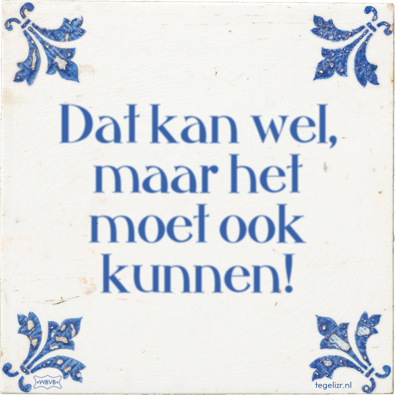 Dat kan wel, maar het moet ook kunnen! - Online tegeltjes bakken