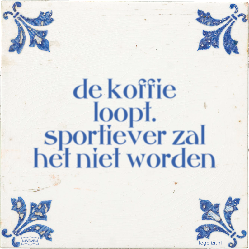 de koffie loopt. sportiever zal het niet worden - Online tegeltjes bakken