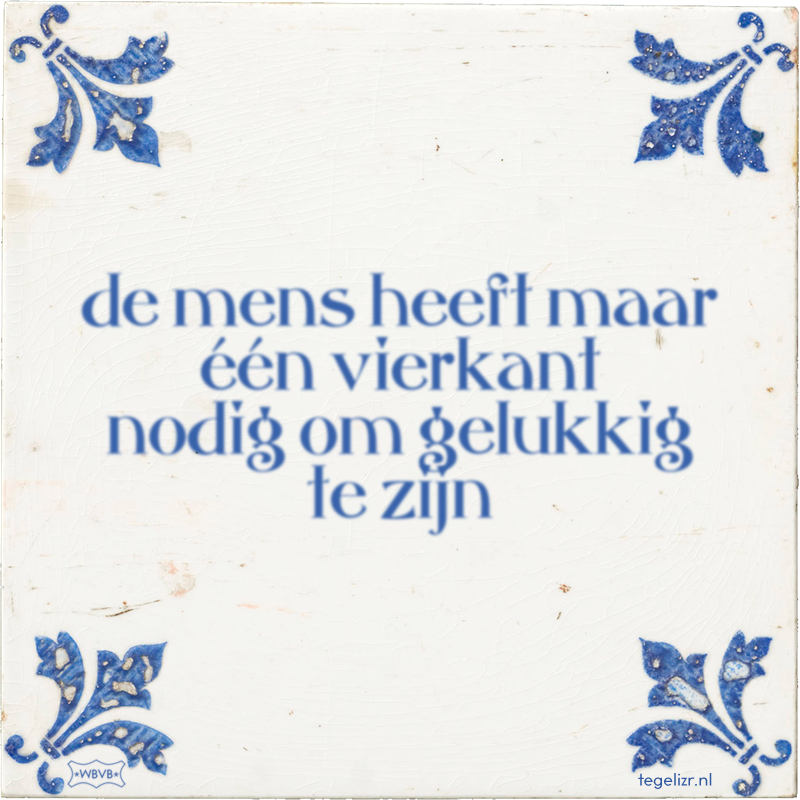 de mens heeft maar één vierkant nodig om gelukkig te zijn - Online tegeltjes bakken