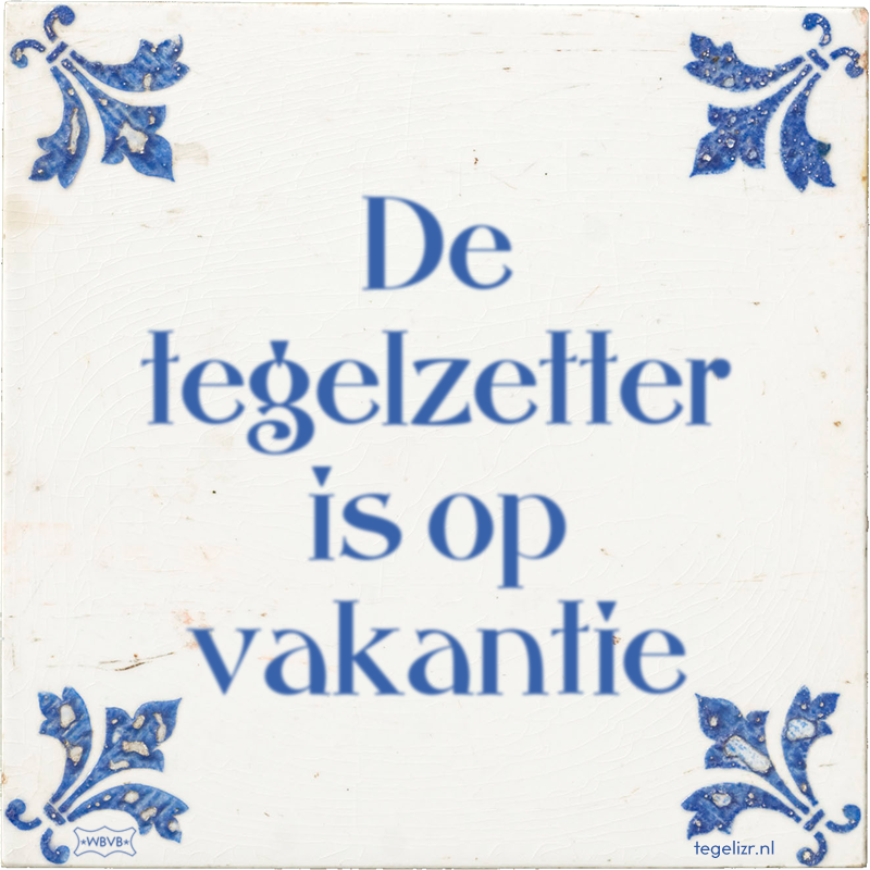 De tegelzetter is op vakantie - Online tegeltjes bakken