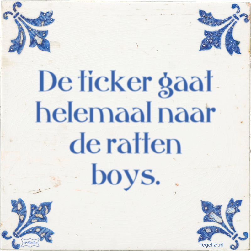 De ticker gaat helemaal naar de ratten boys. - Online tegeltjes bakken