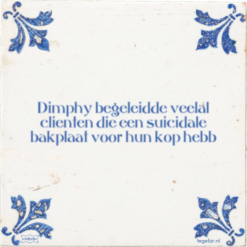 Dimphy begeleidde veelal clienten die een suicidale bakplaat voor hun kop hebb - Online tegeltjes bakken