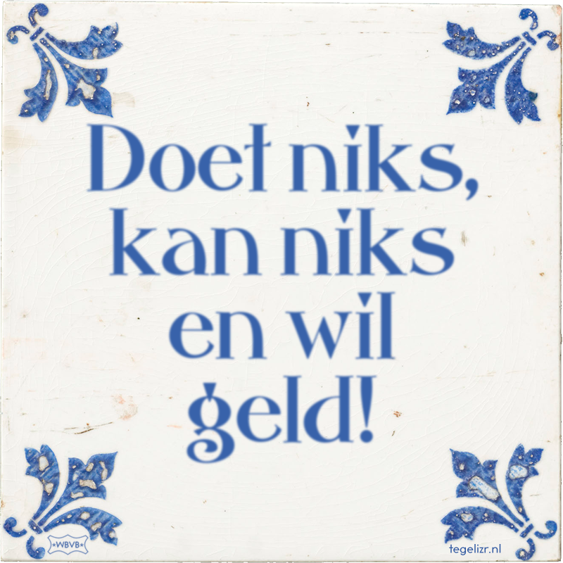Doet niks, kan niks en wil geld! - Online tegeltjes bakken