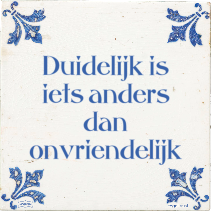 Duidelijk is iets anders dan onvriendelijk - Online tegeltjes bakken