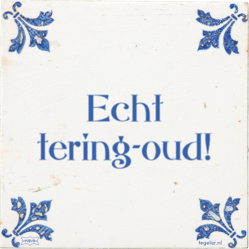 Echt tering-oud! - Online tegeltjes bakken