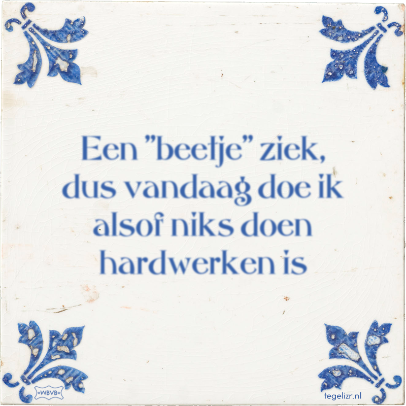 Een ''beetje'' ziek, dus vandaag doe ik alsof niks doen hardwerken is - Online tegeltjes bakken