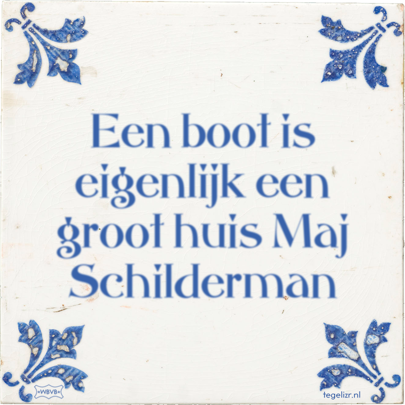 Een boot is eigenlijk een groot huis Maj Schilderman - Online tegeltjes bakken