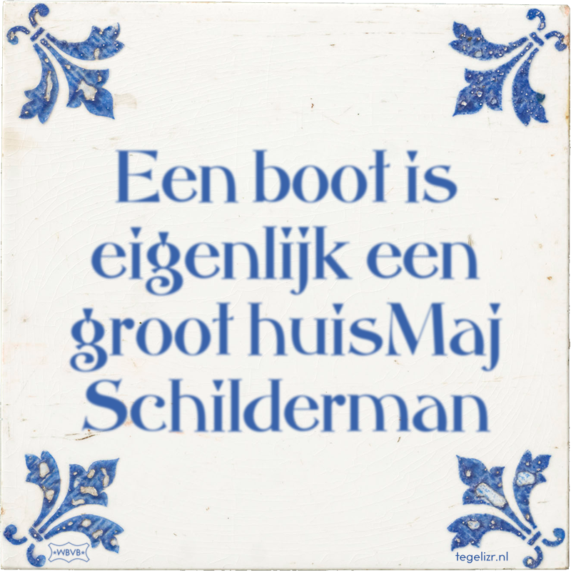 Een boot is eigenlijk een groot huisMaj Schilderman - Online tegeltjes bakken