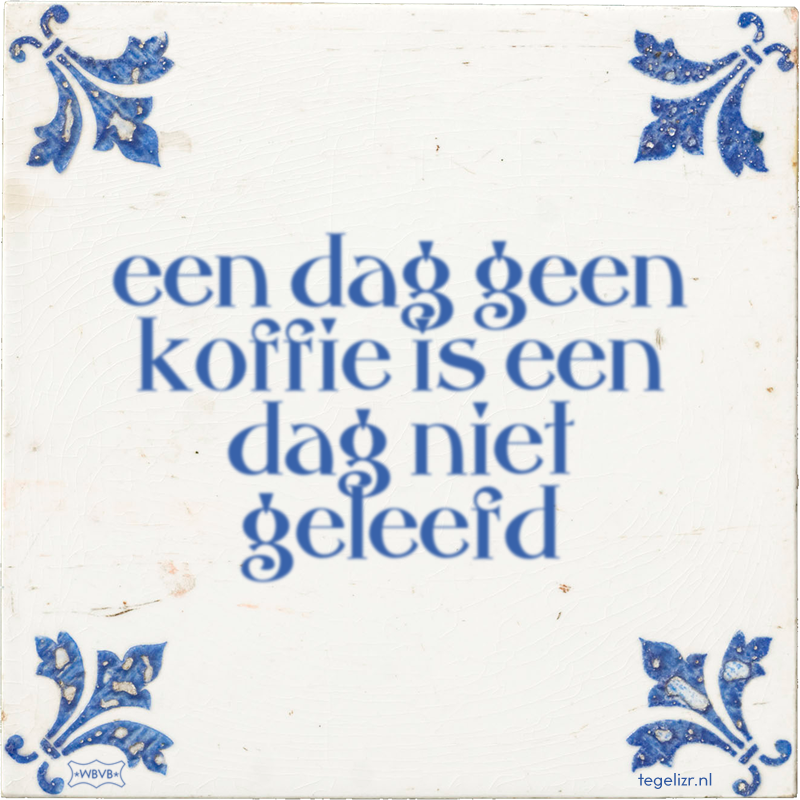 een dag geen koffie is een dag niet geleefd - Online tegeltjes bakken