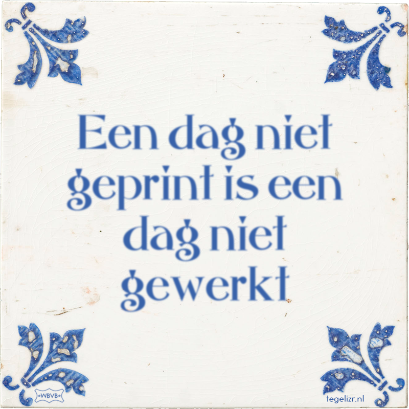 Een dag niet geprint is een dag niet gewerkt - Online tegeltjes bakken