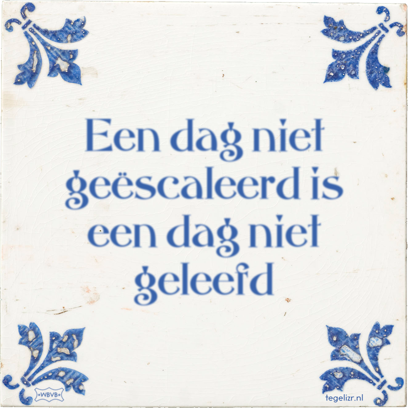 Een dag niet geëscaleerd is een dag niet geleefd - Online tegeltjes bakken
