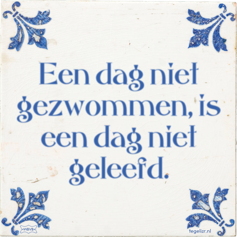 Een dag niet gezwommen, is een dag niet geleefd. - Online tegeltjes bakken