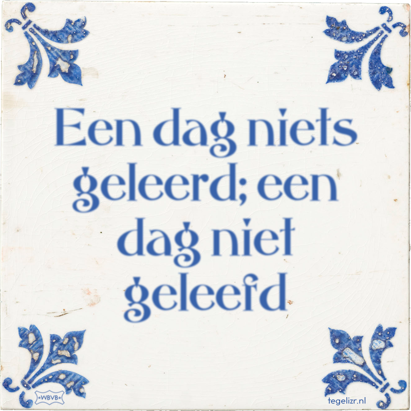 Een dag niets geleerd; een dag niet geleefd - Online tegeltjes bakken