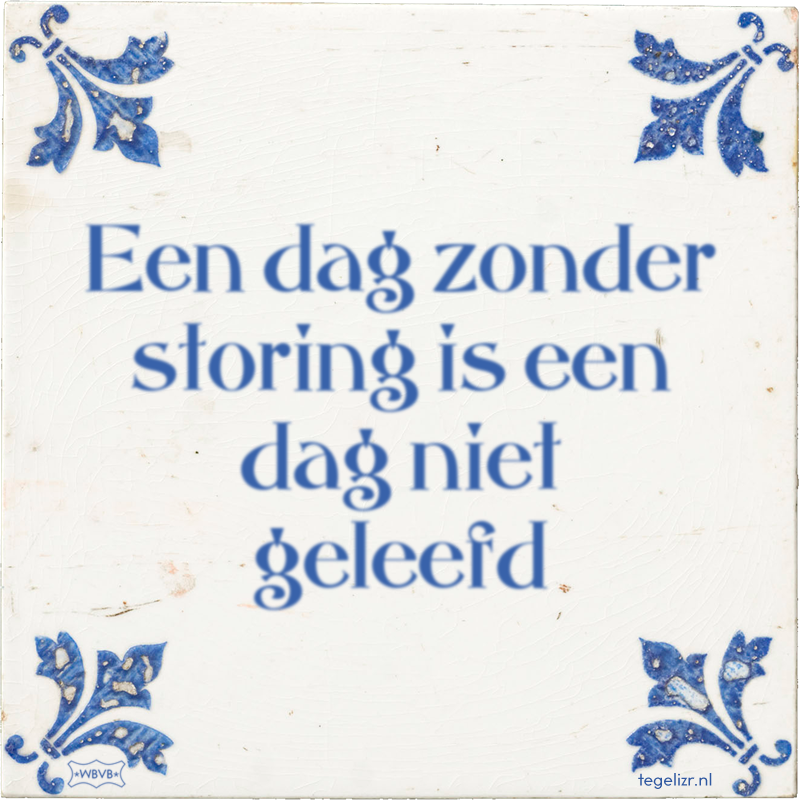 Een dag zonder storing is een dag niet geleefd - Online tegeltjes bakken