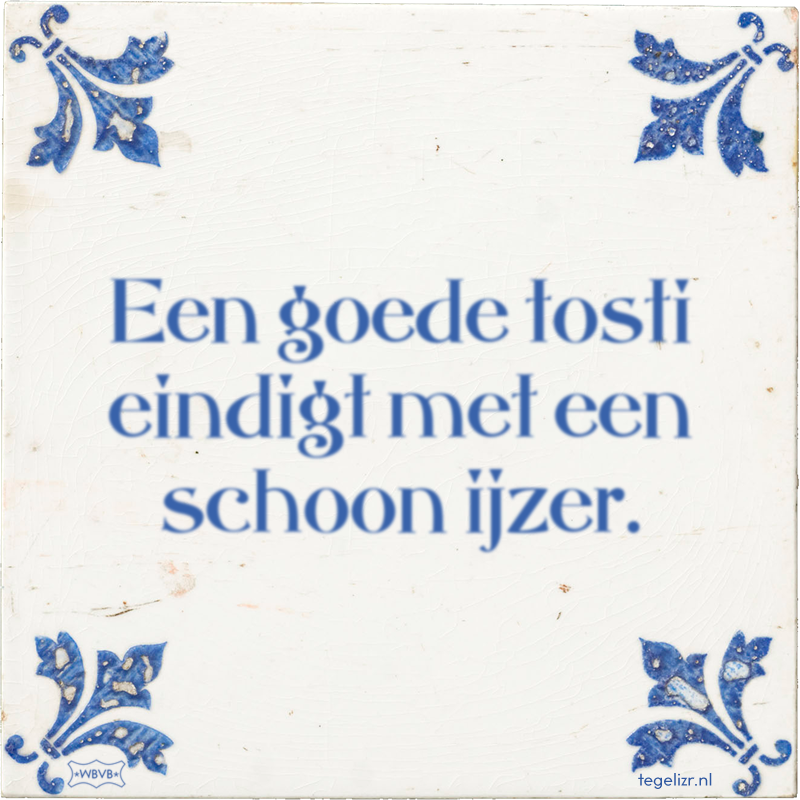 Een goede tosti eindigt met een schoon ijzer. - Online tegeltjes bakken