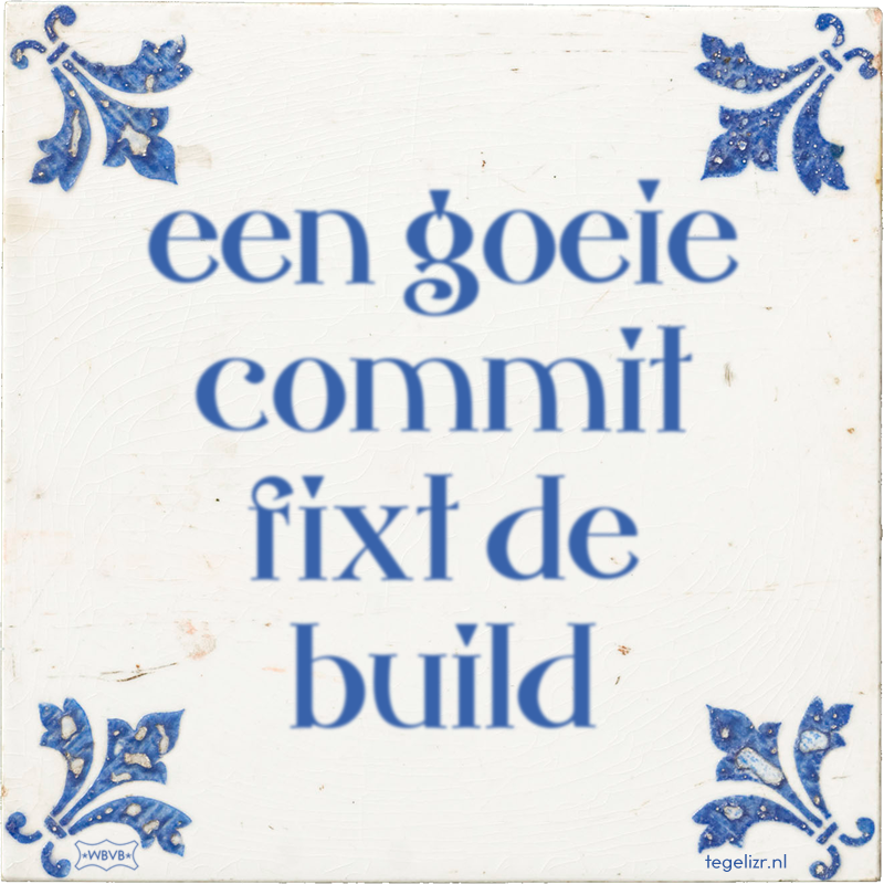 een goeie commit fixt de build - Online tegeltjes bakken