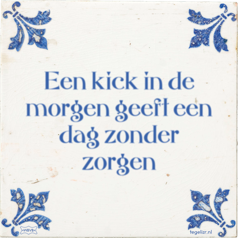 Een kick in de morgen geeft een dag zonder zorgen - Online tegeltjes bakken