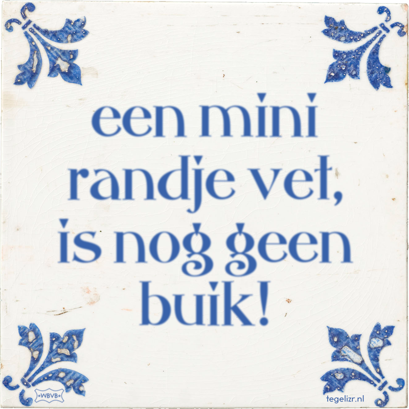 een mini randje vet, is nog geen buik! - Online tegeltjes bakken