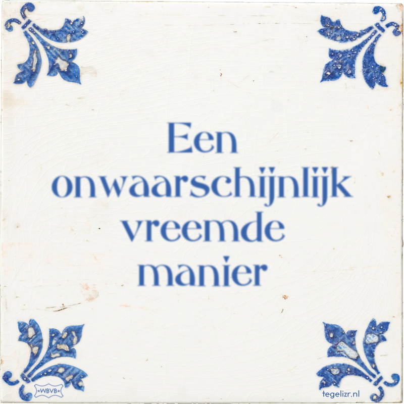 Een onwaarschijnlijk vreemde manier - Online tegeltjes bakken