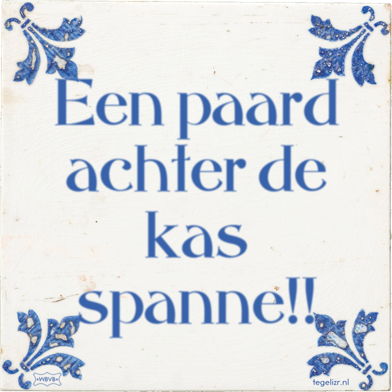 Een paard achter de kas spanne!! - Online tegeltjes bakken