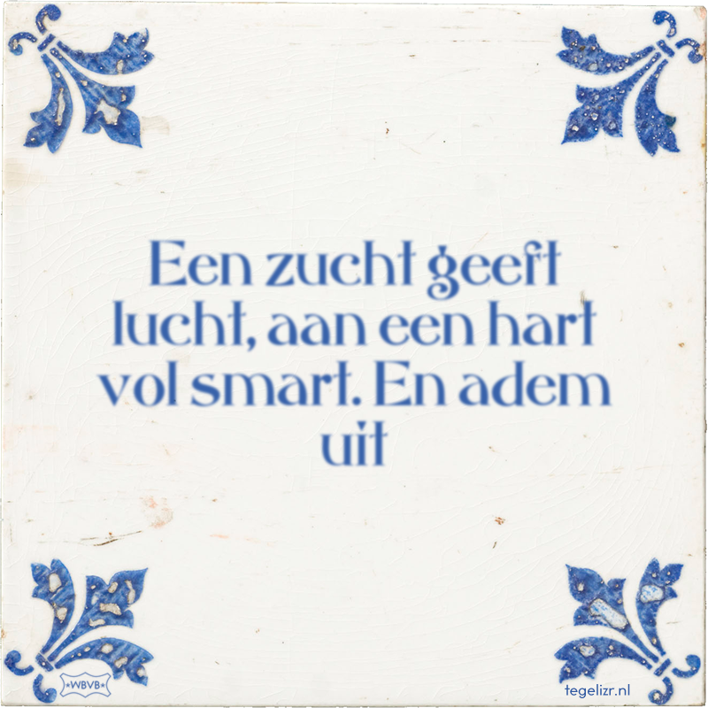 Een zucht geeft lucht, aan een hart vol smart. En adem uit - Online tegeltjes bakken