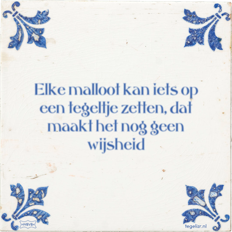 Elke malloot kan iets op een tegeltje zetten, dat maakt het nog geen wijsheid - Online tegeltjes bakken