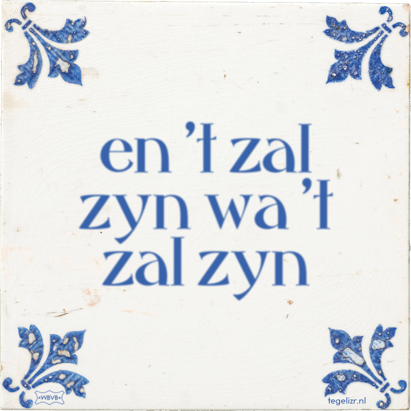 en 't zal zyn wa 't zal zyn - Online tegeltjes bakken