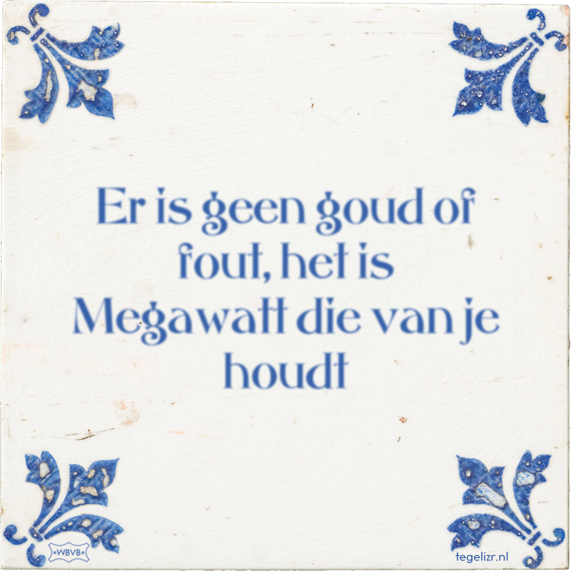 Er is geen goud of fout, het is Megawatt die van je houdt - Online tegeltjes bakken