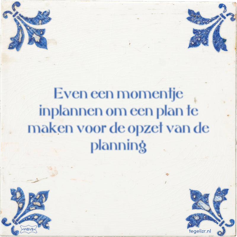 Even een momentje inplannen om een plan te maken voor de opzet van de planning - Online tegeltjes bakken
