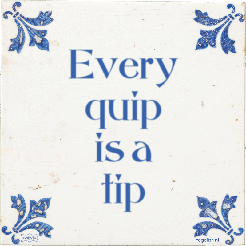 Every quip is a tip - Online tegeltjes bakken