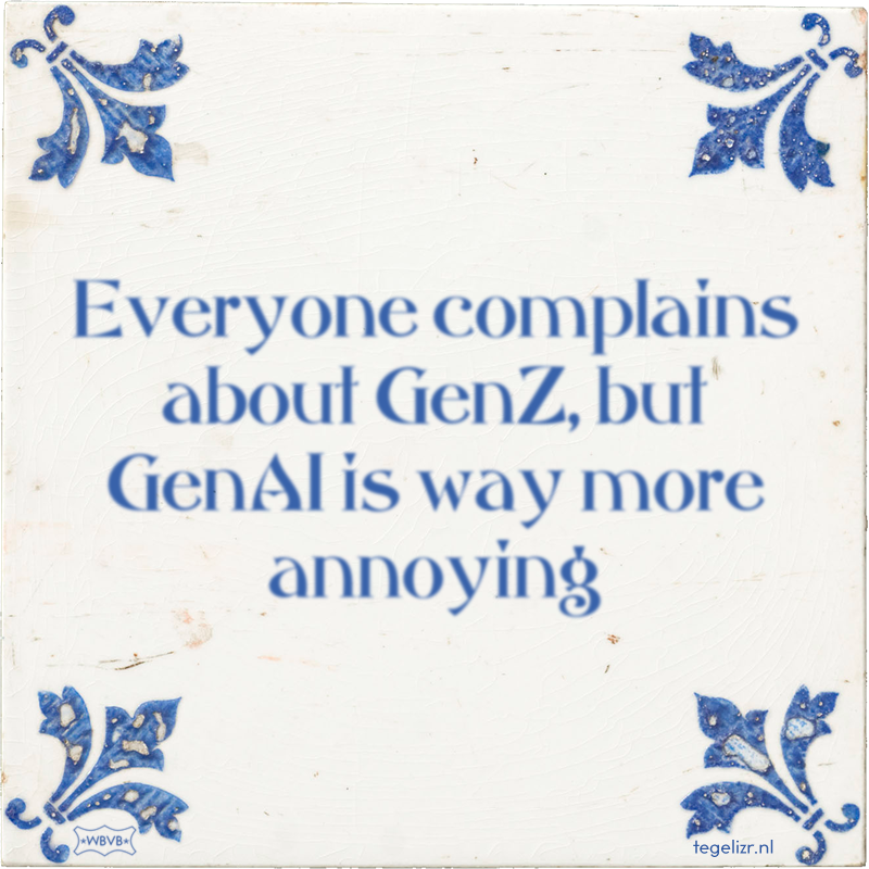 Everyone complains about GenZ, but GenAI is way more annoying - Online tegeltjes bakken
