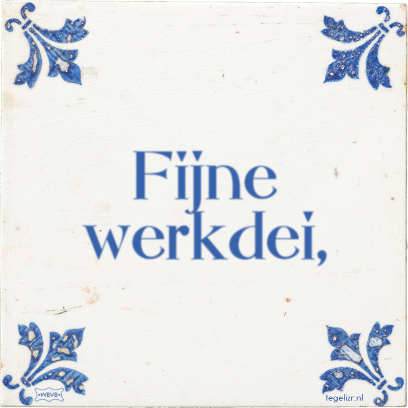 Fijne werkdei, - Online tegeltjes bakken
