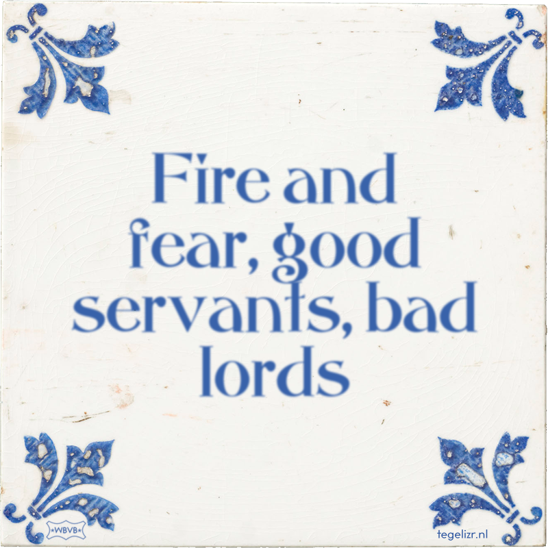 Fire and fear, good servants, bad lords - Online tegeltjes bakken
