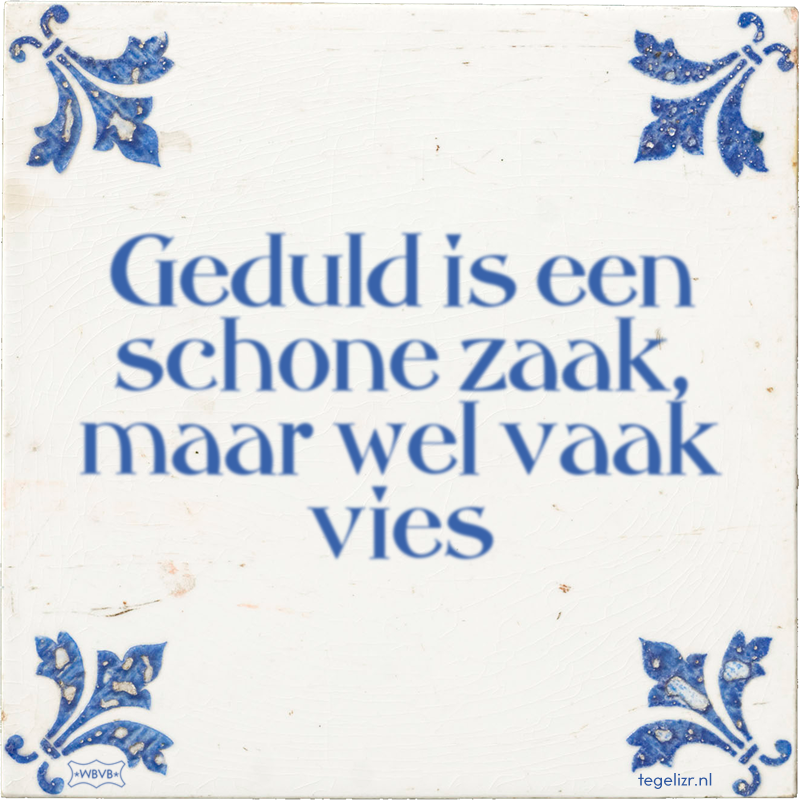 Geduld is een schone zaak, maar wel vaak vies - Online tegeltjes bakken