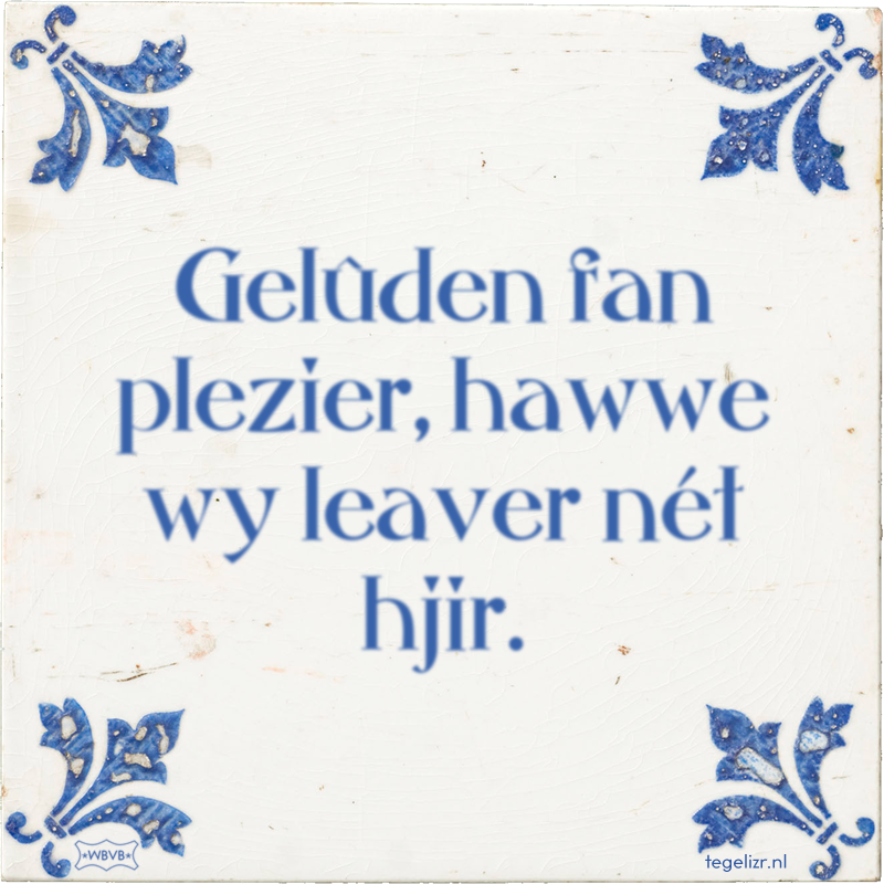 Gelûden fan plezier, hawwe wy leaver nét hjir. - Online tegeltjes bakken
